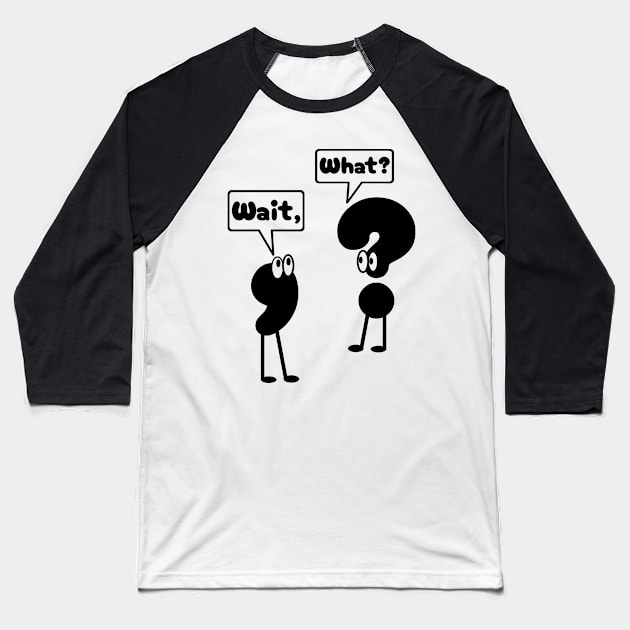 Wait What Baseball T-Shirt by KanysDenti